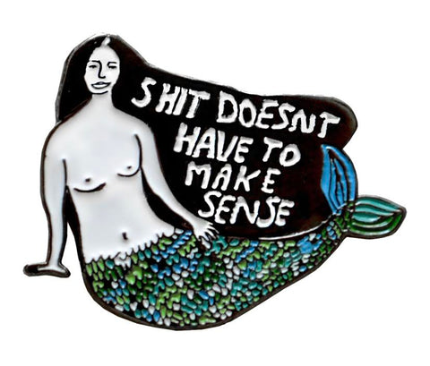 Shit Doesn't Have to Make Sense Pin